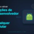 Como ativar opções de desenvolvedor em qualquer celular