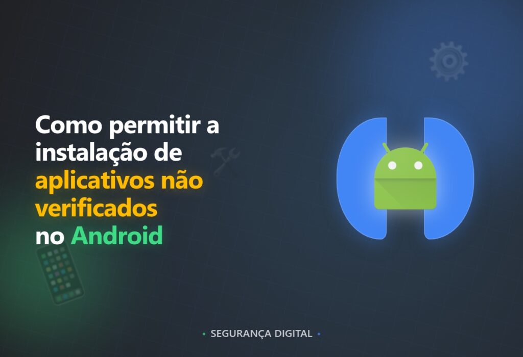 Como permitir a instalação de aplicativos não verificados no Android (guia completo)